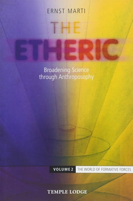 The Etheric: Broadening Science Through Anthroposophy 2 by Marti, Ernst