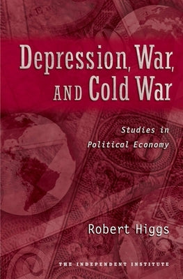 Depression, War, and Cold War: Studies in Political Economy by Higgs, Robert