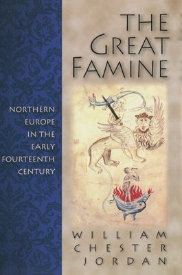 The Great Famine: Northern Europe in the Early Fourteenth Century by Jordan, William Chester