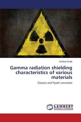 Gamma radiation shielding characteristics of various materials by Singh Sukhpal