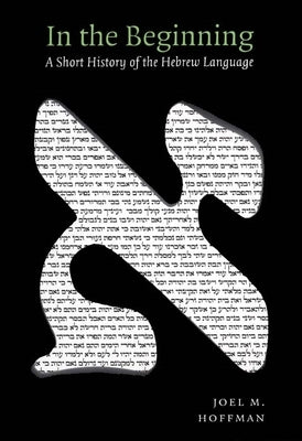 In the Beginning: A Short History of the Hebrew Language by Hoffman, Joel