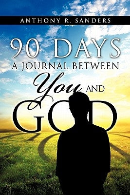 90 Days: A Journal Between You and God by Sanders, Anthony R.