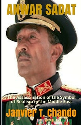 Anwar Sadat: The Assassination of the Symbol of Realism in the Middle East by Tchouteu, Janvier