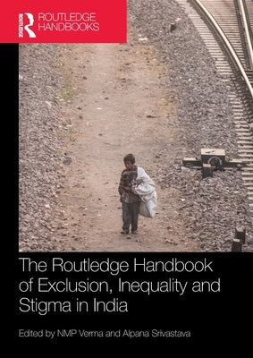 The Routledge Handbook of Exclusion, Inequality and Stigma in India by Verma, Nmp