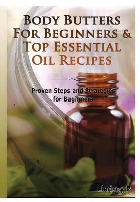 Body Butters For Beginners & Top Essential Oil Recipes by P, Lindsey