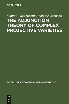 The Adjunction Theory of Complex Projective Varieties by Beltrametti, Mauro C.