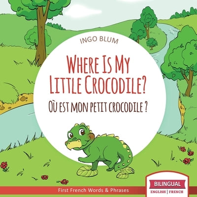 Where Is My Little Crocodile? - Où est mon petit crocodile?: Bilingual English - French Picture Book for Children Ages 2-6 by Blum, Ingo
