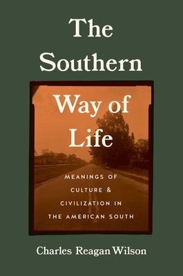 The Southern Way of Life: Meanings of Culture and Civilization in the American South by Wilson, Charles Reagan