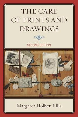 The Care of Prints and Drawings by Ellis, Margaret Holben