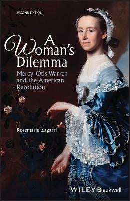 A Woman's Dilemma: Mercy Otis Warren and the American Revolution by Zagarri, Rosemarie