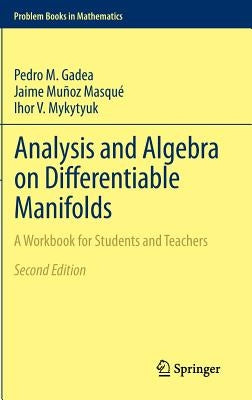 Analysis and Algebra on Differentiable Manifolds: A Workbook for Students and Teachers by Gadea, Pedro M.