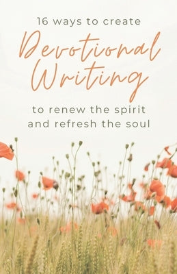 16 Ways to Create Devotional Writing to Renew the Spirit and Refresh the Soul by Sluka, David J.