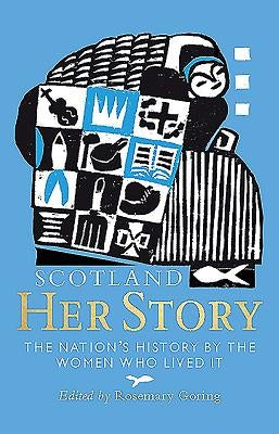 Scotland: Her Story: The Nation's History by the Women Who Lived It by Goring, Rosemary