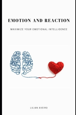 Emotion and Reaction: Maximize Your Emotional Intelligence by Aveiro, Lilian