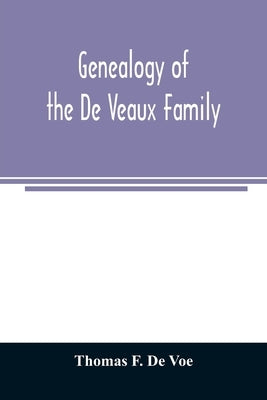 Genealogy of the De Veaux family. Introducing the numerous forms of spelling the name by various branches and generations in the past eleven hundred y by F. de Voe, Thomas