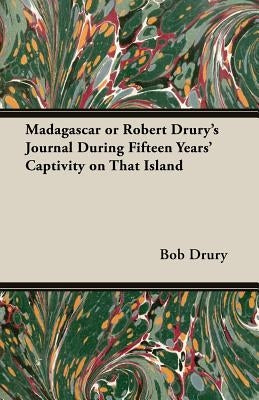 Madagascar or Robert Drury's Journal During Fifteen Years' Captivity on That Island by Drury, Bob