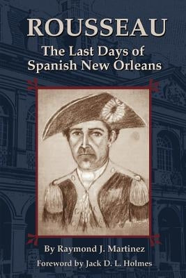 Rousseau: The Last Days of Spanish New Orleans by Martinez, Raymond