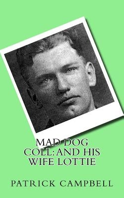Mad Dog Coll: And His Wife Lottie by Campbell, Patrick