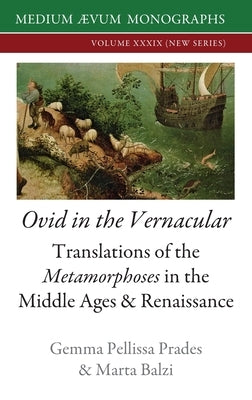 Ovid in the Vernacular: Translations of the Metamorphoses in the Middle Ages & Renaissance by Balzi, Marta