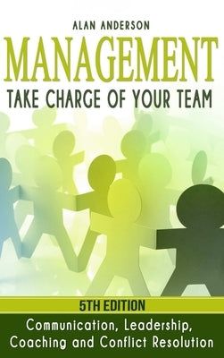 Management: Take Charge of Your Team: Communication, Leadership, Coaching and Conflict Resolution by Anderson, Alan