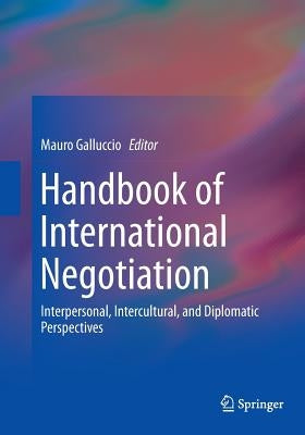 Handbook of International Negotiation: Interpersonal, Intercultural, and Diplomatic Perspectives by Galluccio, Mauro
