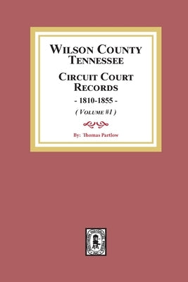 Wilson County, Tennessee Circuit Court Records, 1810-1855. (Volume #1) by Partlow, Thomas