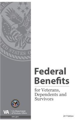 Federal Benefits for Veterans, Dependents and Survivors, 2017 by Department of Veterans Affairs