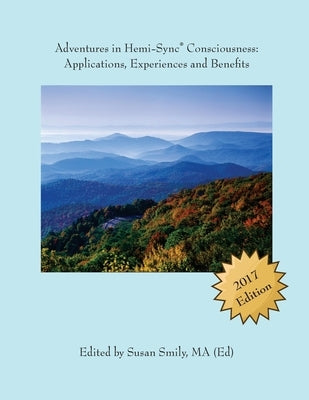 Adventures in Hemi-Sync(R) Consciousness: Real Life Applications, Experiences and Benefits by Smily, Susan