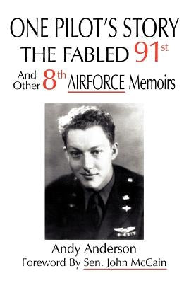 One Pilot's Story: THE FABLED 91st And Other 8th AIRFORCE Memoirs by Anderson, Andy