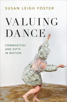 Valuing Dance: Commodities and Gifts in Motion by Foster, Susan Leigh