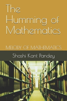 The Humming of Mathematics: Melody of Mathematics by Pandey, Shashi Kant