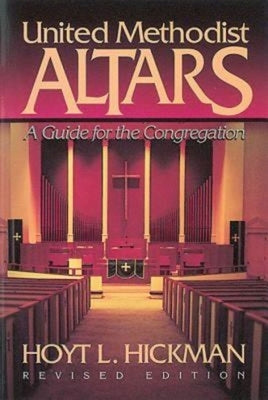 United Methodist Altars: A Guide for the Congregation (Revised Edition) by Hickman, Hoyt L.