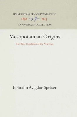 Mesopotamian Origins: The Basic Population of the Near East by Speiser, Ephraim Avigdor