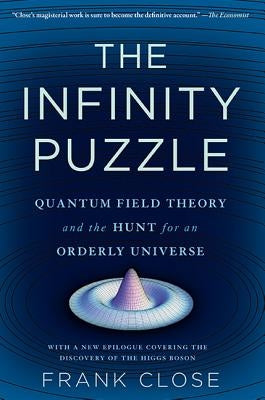 Infinity Puzzle: Quantum Field Theory and the Hunt for an Orderly Universe by Close, Frank