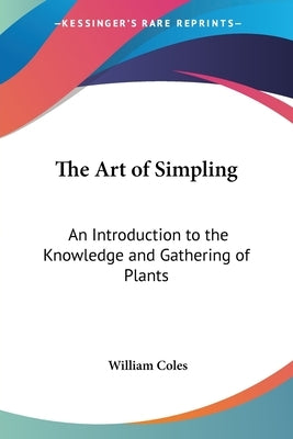 The Art of Simpling: An Introduction to the Knowledge and Gathering of Plants by Coles, William