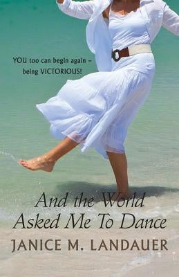 And the World Asked Me to Dance by Landauer, Janice M.