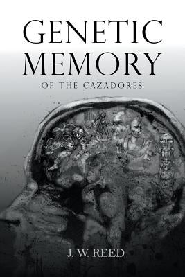 Genetic Memory of the Cazadores by Reed, J. W.