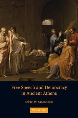 Free Speech and Democracy in Ancient Athens by Saxonhouse, Arlene W.