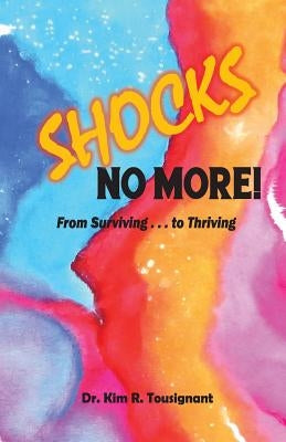 Shocks No More!: From Surviving...to Thriving by Tousignant, Kim R.