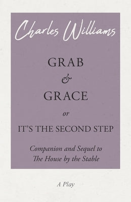 Grab and Grace or It's the Second Step - Companion and Sequel to The House by the Stable by Williams, Charles