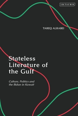 Stateless Literature of the Gulf: Culture, Politics and the Bidun in Kuwait by Alrabei, Tareq