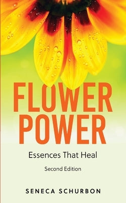 Flower Power: Essences That Heal by Schurbon, Seneca