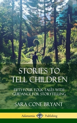 Stories to Tell Children: Fifty-Four Folk Tales with Guidance for Storytelling (Hardcover) by Bryant, Sara Cone