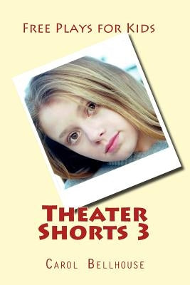 Theater Shorts 3: Free Plays for Kids by Bellhouse, Carol