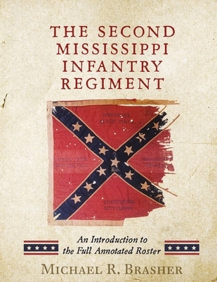 The Second Mississippi Infantry Regiment: An Introduction to the Full Annotated Roster by Brasher, Michael R.