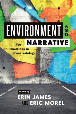 Environment and Narrative: New Directions in Econarratology by James, Erin