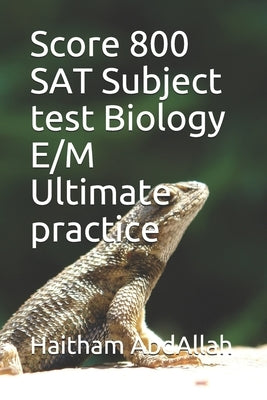 Score 800 SAT Subject test Biology E/M Ultimate practice by Megahed, Haitham Abdallah