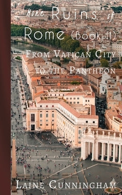 More Ruins of Rome (Book II): From Vatican City to the Pantheon by Cunningham, Laine