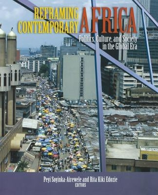 Reframing Contemporary Africa: Politics, Economics, and Culture in the Global Era by Soyinka-Airewele, Peyi