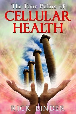 The Four Pillars of Cellular Health by Binder, Rick